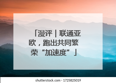 漫评｜联通亚欧，跑出共同繁荣“加速度”