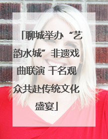 聊城举办“艺韵水城”非遗戏曲联演 千名观众共赴传统文化盛宴