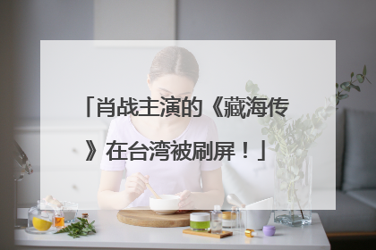 肖战主演的《藏海传》在台湾被刷屏！