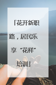 花开新职路，居民乐享“花样”培训