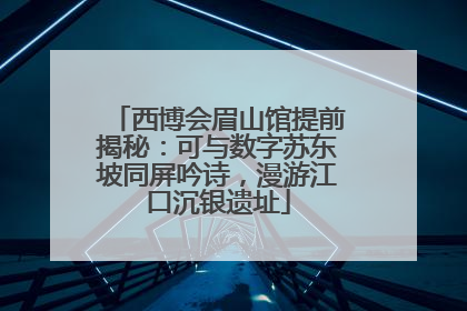 西博会眉山馆提前揭秘：可与数字苏东坡同屏吟诗，漫游江口沉银遗址