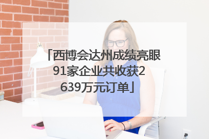 西博会达州成绩亮眼 91家企业共收获2639万元订单