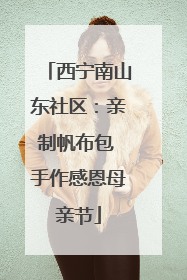 西宁南山东社区：亲制帆布包 手作感恩母亲节