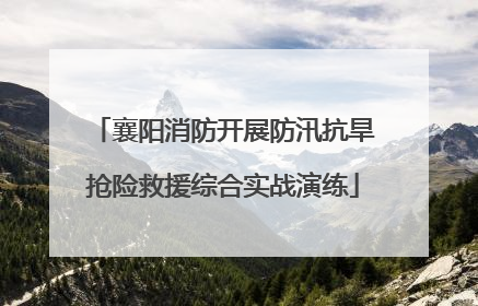 襄阳消防开展防汛抗旱抢险救援综合实战演练