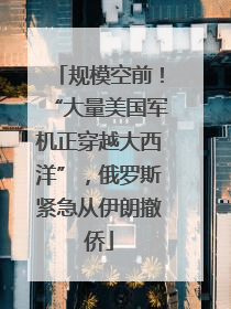 规模空前！“大量美国军机正穿越大西洋”，俄罗斯紧急从伊朗撤侨