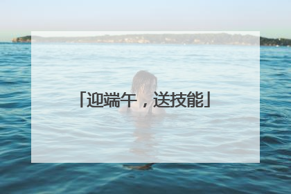 迎端午，送技能