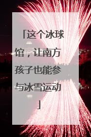 这个冰球馆，让南方孩子也能参与冰雪运动