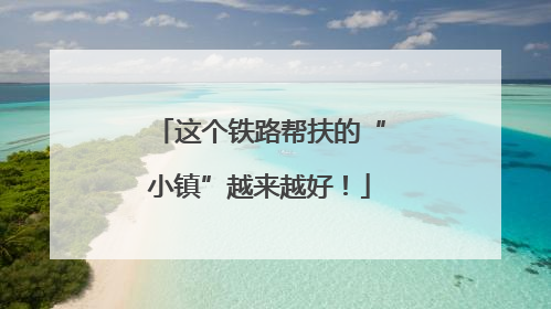 这个铁路帮扶的“小镇”越来越好！