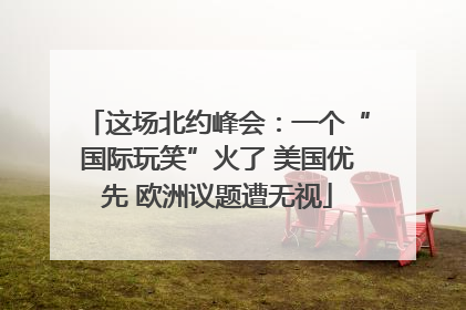 这场北约峰会：一个“国际玩笑”火了 美国优先 欧洲议题遭无视