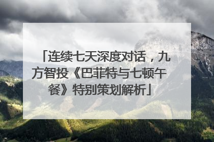 连续七天深度对话，九方智投《巴菲特与七顿午餐》特别策划解析