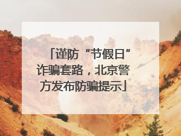 谨防“节假日”诈骗套路，北京警方发布防骗提示