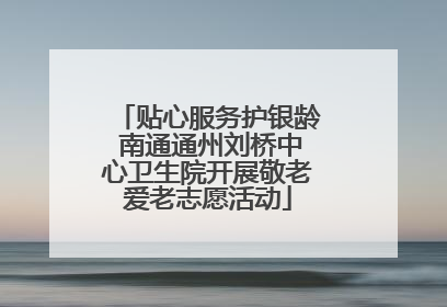 贴心服务护银龄 南通通州刘桥中心卫生院开展敬老爱老志愿活动