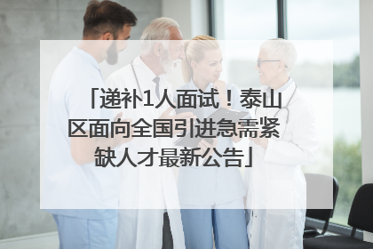 递补1人面试！泰山区面向全国引进急需紧缺人才最新公告
