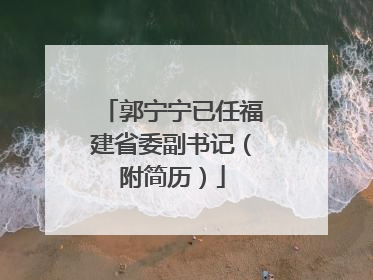 郭宁宁已任福建省委副书记（附简历）