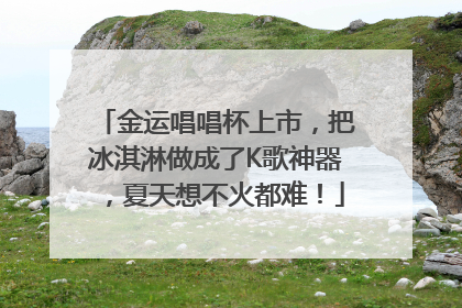 金运唱唱杯上市，把冰淇淋做成了K歌神器，夏天想不火都难！