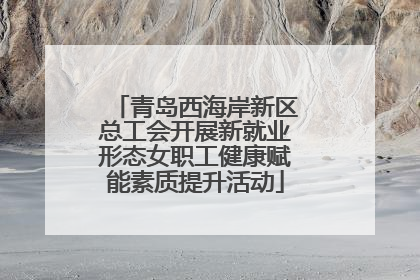 青岛西海岸新区总工会开展新就业形态女职工健康赋能素质提升活动
