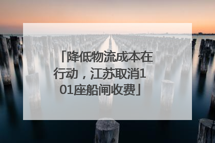 降低物流成本在行动，江苏取消101座船闸收费