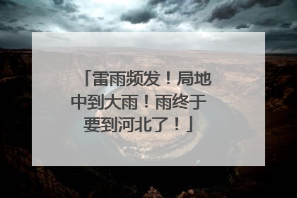 雷雨频发！局地中到大雨！雨终于要到河北了！