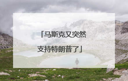 马斯克又突然支持特朗普了