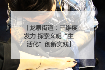 龙泉街道：三维度发力 探索文明“生活化”创新实践