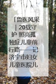 鲁医风采｜20载守护 照亮孤独症儿童前行路——记济宁市妇女儿童医院儿童康复中心主任、副主任技师赵淑珍