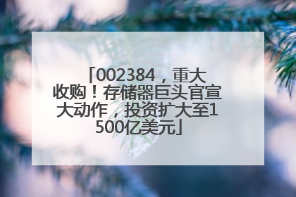 002384，重大收购！存储器巨头官宣大动作，投资扩大至1500亿美元