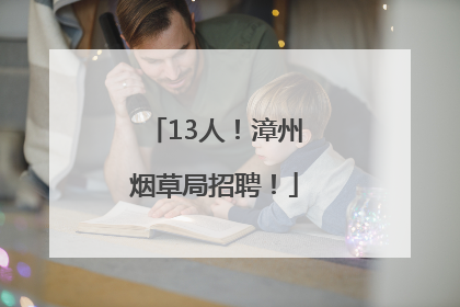 13人！漳州烟草局招聘！