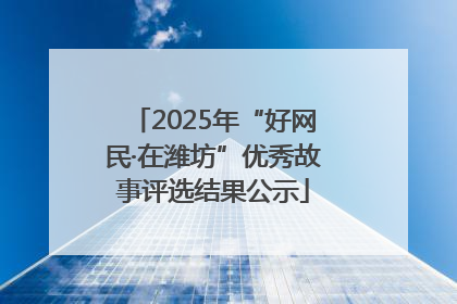 2025年“好网民·在潍坊”优秀故事评选结果公示