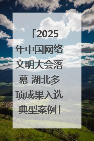 2025年中国网络文明大会落幕 湖北多项成果入选典型案例