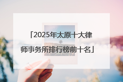 2025年太原十大律师事务所排行榜前十名