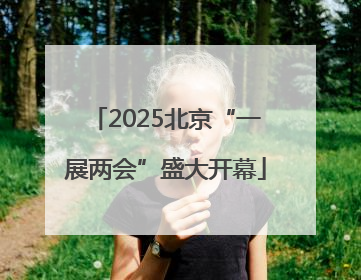 2025北京“一展两会”盛大开幕