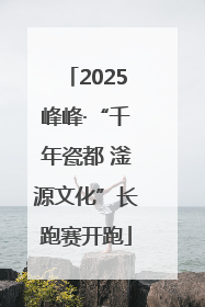 2025峰峰·“千年瓷都 滏源文化”长跑赛开跑