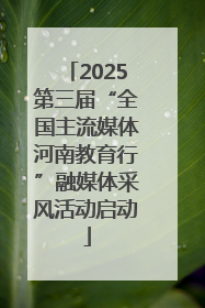 2025第三届“全国主流媒体河南教育行”融媒体采风活动启动