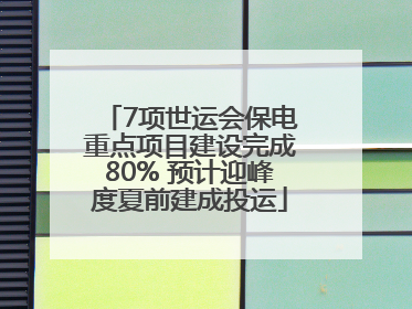 7项世运会保电重点项目建设完成80% 预计迎峰度夏前建成投运
