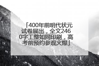 400年前明代状元试卷展出，全文2460字工整如同印刷，高考前预约参观火爆