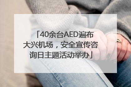 40余台AED遍布大兴机场，安全宣传咨询日主题活动举办