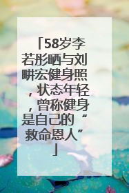 58岁李若彤晒与刘畊宏健身照，状态年轻，曾称健身是自己的“救命恩人”