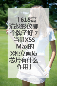 618高清投影仪哪个牌子好？当贝X5S Max的X独立画质芯片有什么作用
