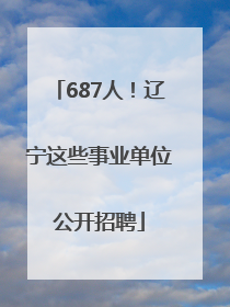 687人！辽宁这些事业单位公开招聘