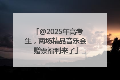 @2025年高考生，两场精品音乐会赠票福利来了