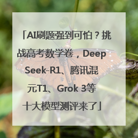 AI刷题强到可怕？挑战高考数学卷，DeepSeek-R1、腾讯混元T1、Grok 3等十大模型测评来了