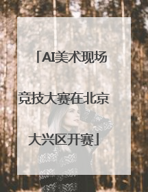 AI美术现场竞技大赛在北京大兴区开赛